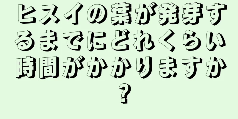 ヒスイの葉が発芽するまでにどれくらい時間がかかりますか？