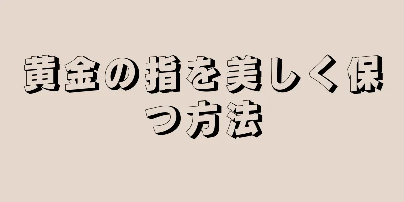 黄金の指を美しく保つ方法