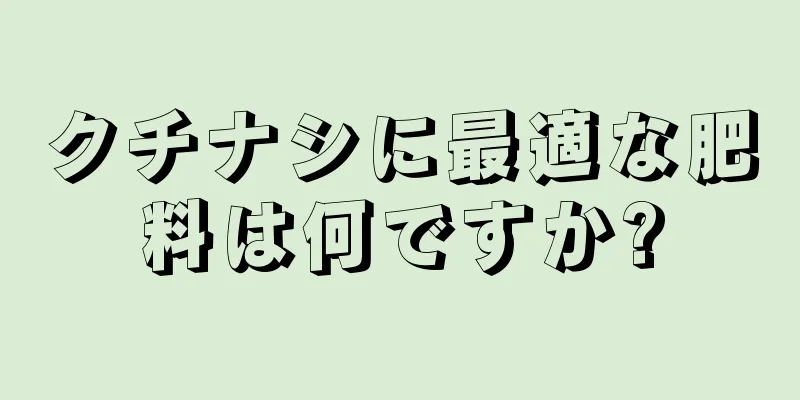 クチナシに最適な肥料は何ですか?
