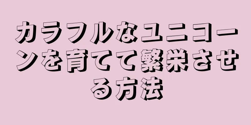 カラフルなユニコーンを育てて繁栄させる方法