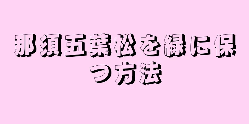 那須五葉松を緑に保つ方法
